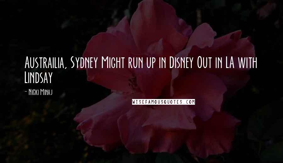 Nicki Minaj Quotes: Austrailia, Sydney Might run up in Disney Out in LA with Lindsay