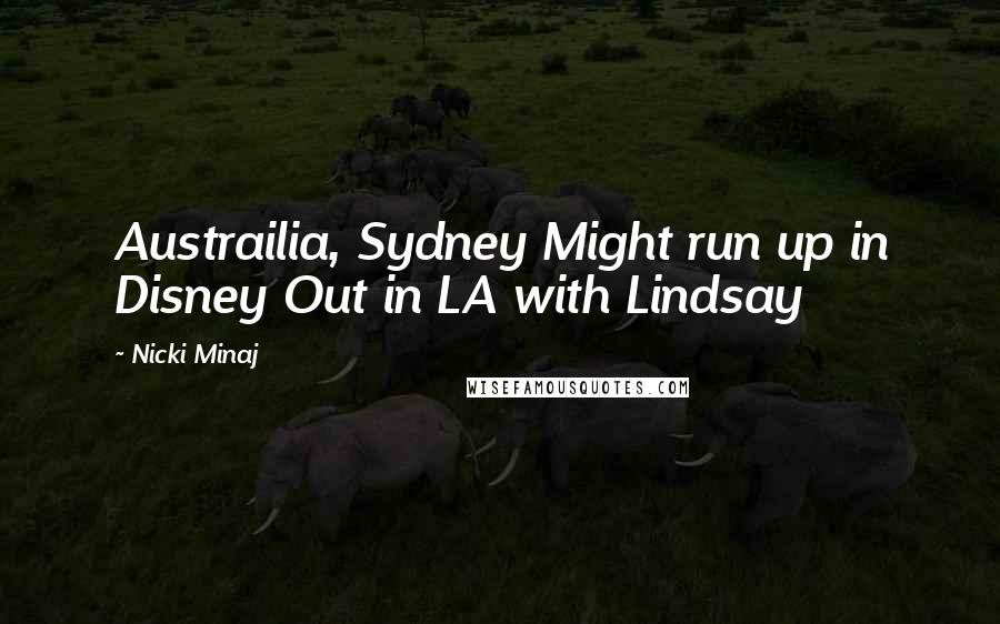 Nicki Minaj Quotes: Austrailia, Sydney Might run up in Disney Out in LA with Lindsay