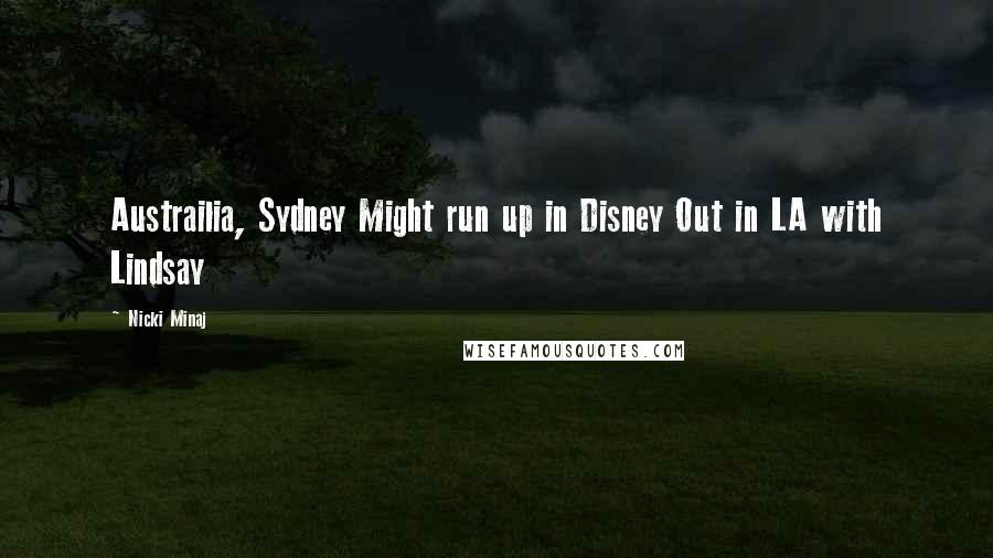 Nicki Minaj Quotes: Austrailia, Sydney Might run up in Disney Out in LA with Lindsay