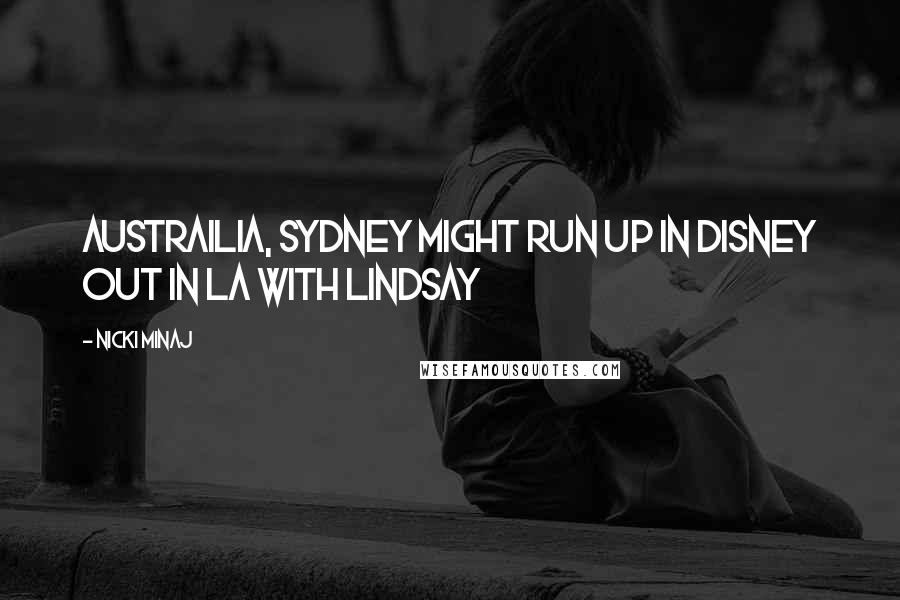 Nicki Minaj Quotes: Austrailia, Sydney Might run up in Disney Out in LA with Lindsay