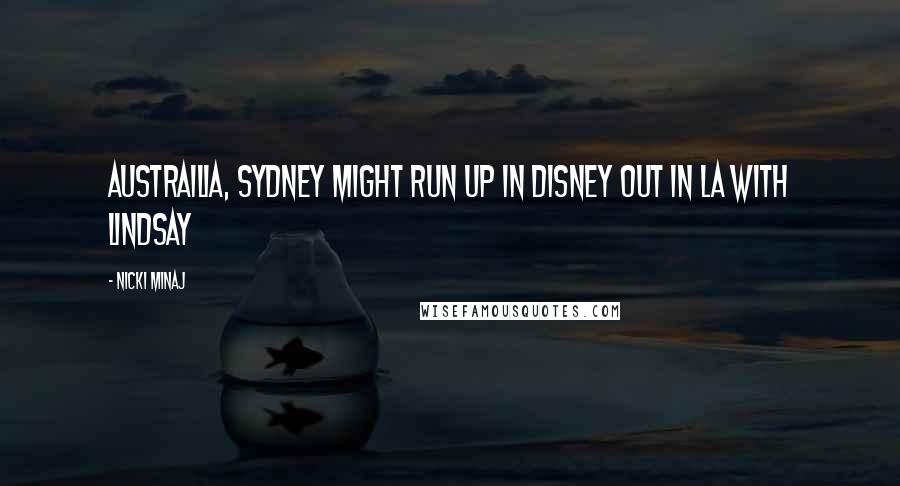 Nicki Minaj Quotes: Austrailia, Sydney Might run up in Disney Out in LA with Lindsay