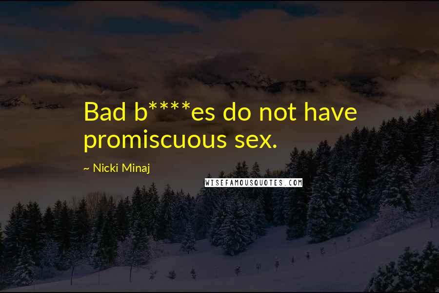 Nicki Minaj Quotes: Bad b****es do not have promiscuous sex.