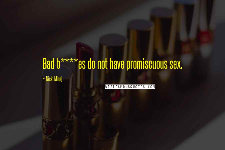 Nicki Minaj Quotes: Bad b****es do not have promiscuous sex.