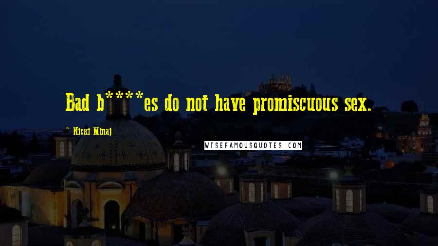 Nicki Minaj Quotes: Bad b****es do not have promiscuous sex.