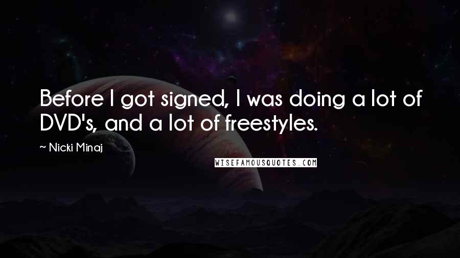 Nicki Minaj Quotes: Before I got signed, I was doing a lot of DVD's, and a lot of freestyles.