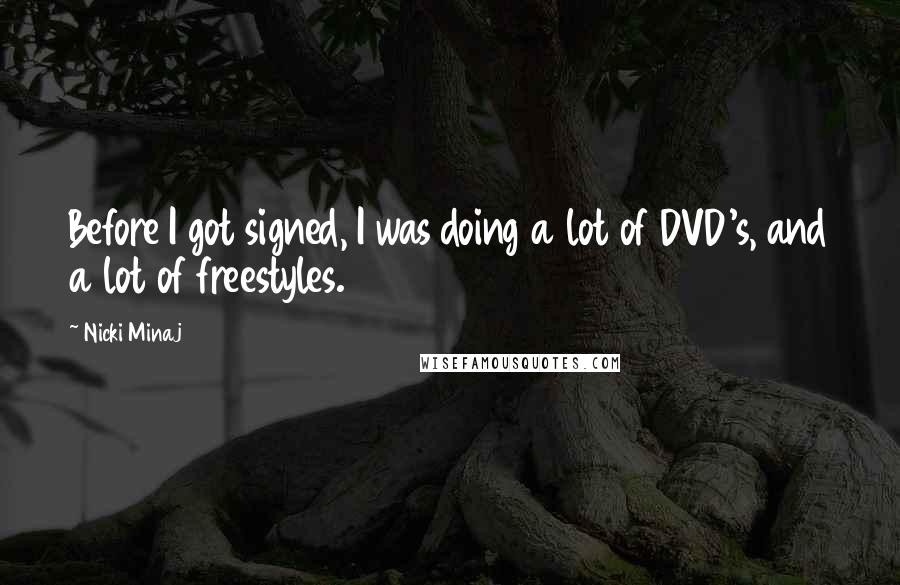 Nicki Minaj Quotes: Before I got signed, I was doing a lot of DVD's, and a lot of freestyles.