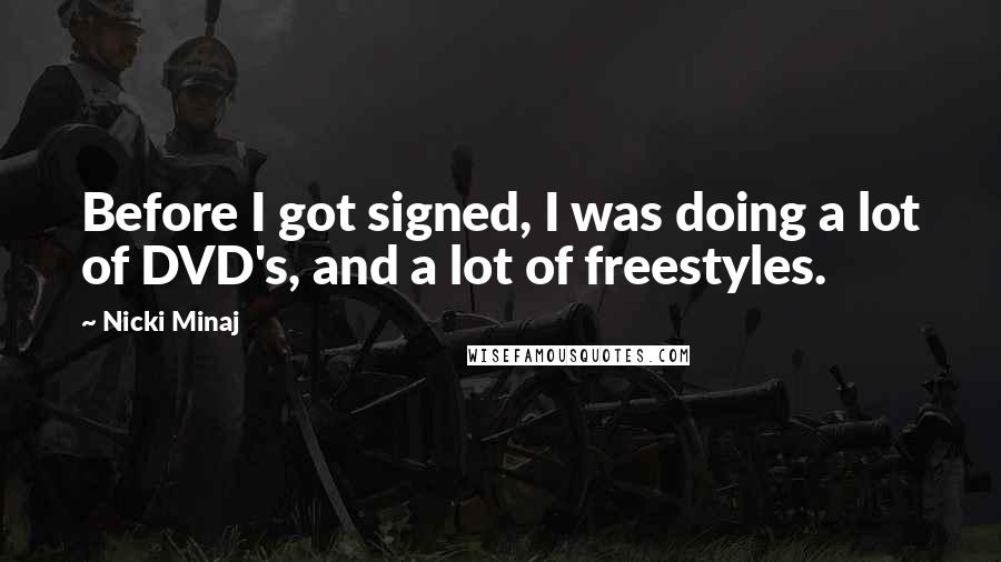 Nicki Minaj Quotes: Before I got signed, I was doing a lot of DVD's, and a lot of freestyles.