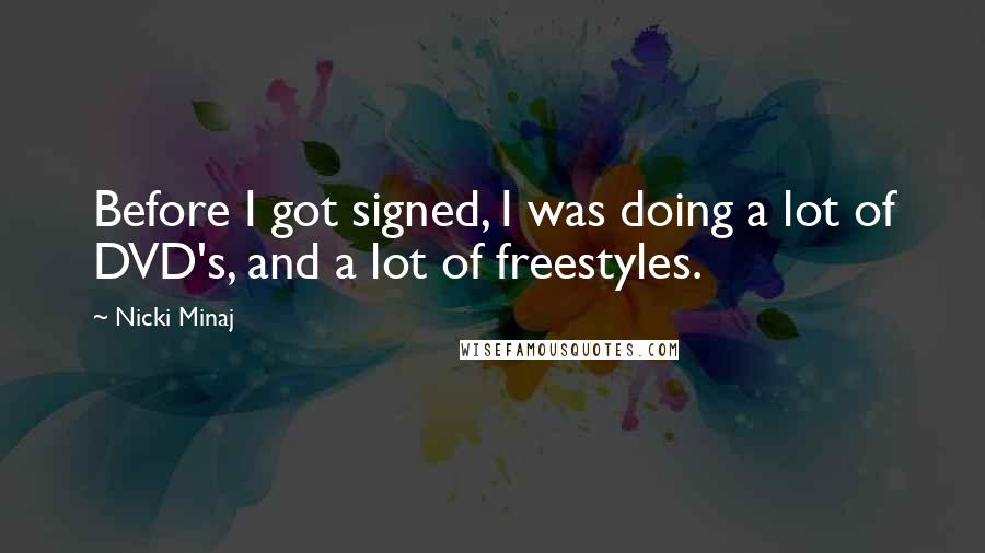 Nicki Minaj Quotes: Before I got signed, I was doing a lot of DVD's, and a lot of freestyles.