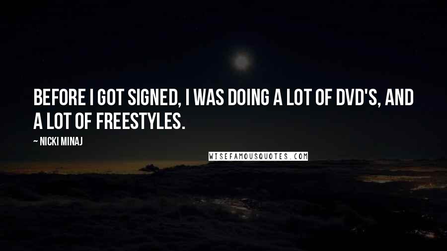 Nicki Minaj Quotes: Before I got signed, I was doing a lot of DVD's, and a lot of freestyles.