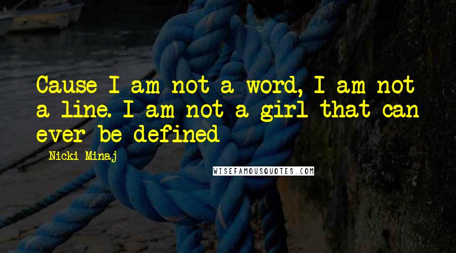 Nicki Minaj Quotes: Cause I am not a word, I am not a line. I am not a girl that can ever be defined