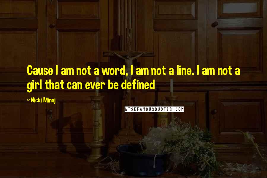Nicki Minaj Quotes: Cause I am not a word, I am not a line. I am not a girl that can ever be defined