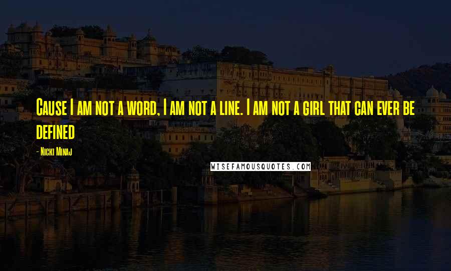 Nicki Minaj Quotes: Cause I am not a word, I am not a line. I am not a girl that can ever be defined