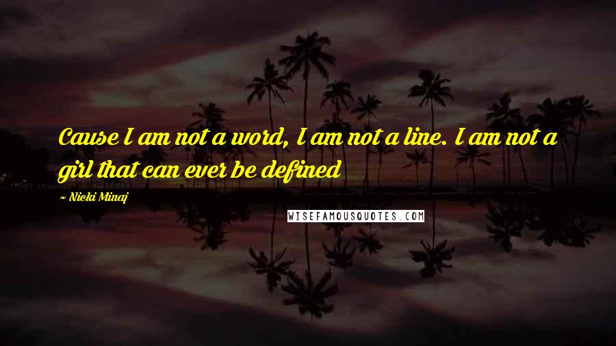 Nicki Minaj Quotes: Cause I am not a word, I am not a line. I am not a girl that can ever be defined