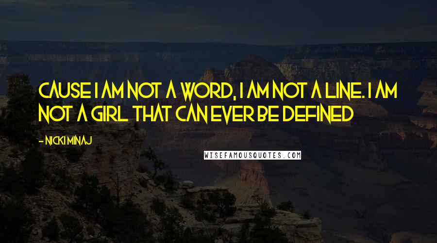 Nicki Minaj Quotes: Cause I am not a word, I am not a line. I am not a girl that can ever be defined