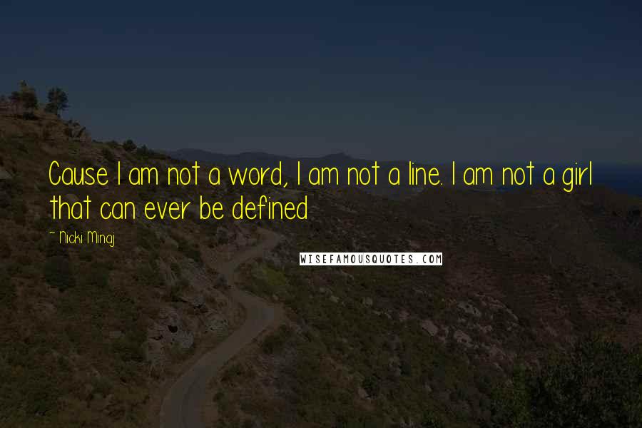 Nicki Minaj Quotes: Cause I am not a word, I am not a line. I am not a girl that can ever be defined