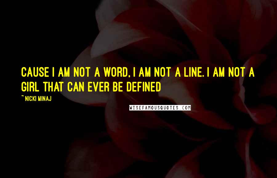 Nicki Minaj Quotes: Cause I am not a word, I am not a line. I am not a girl that can ever be defined