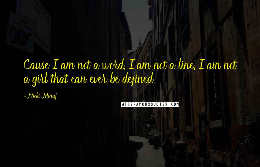 Nicki Minaj Quotes: Cause I am not a word, I am not a line. I am not a girl that can ever be defined