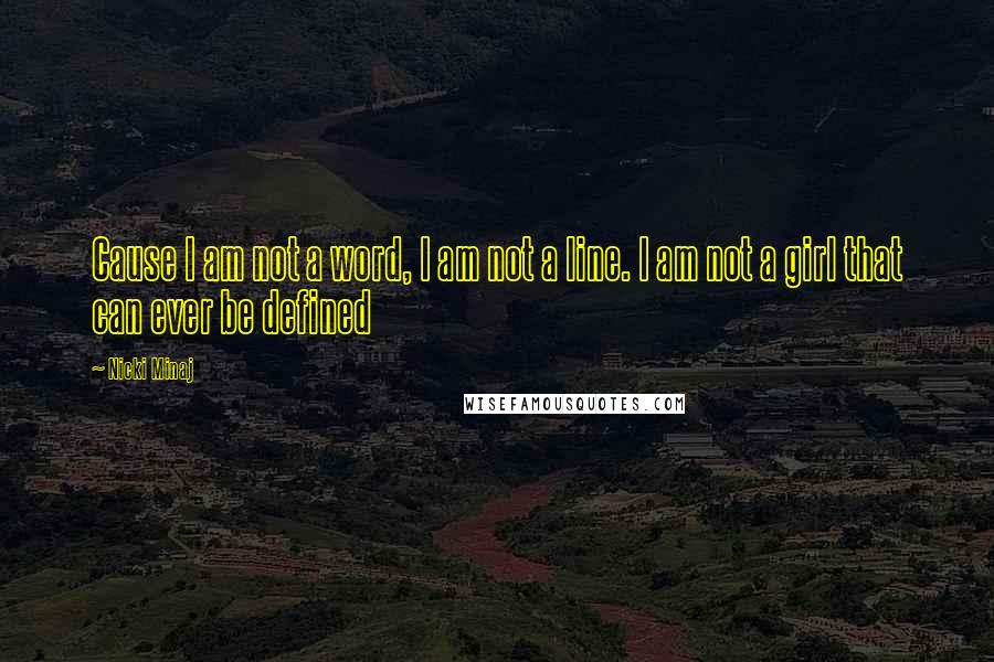 Nicki Minaj Quotes: Cause I am not a word, I am not a line. I am not a girl that can ever be defined