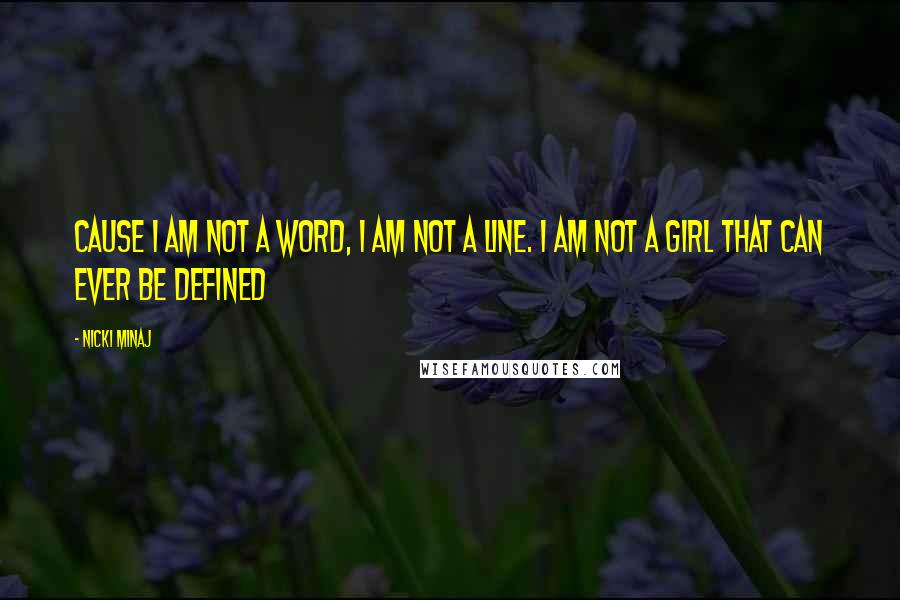 Nicki Minaj Quotes: Cause I am not a word, I am not a line. I am not a girl that can ever be defined
