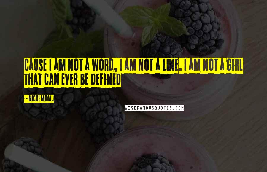 Nicki Minaj Quotes: Cause I am not a word, I am not a line. I am not a girl that can ever be defined