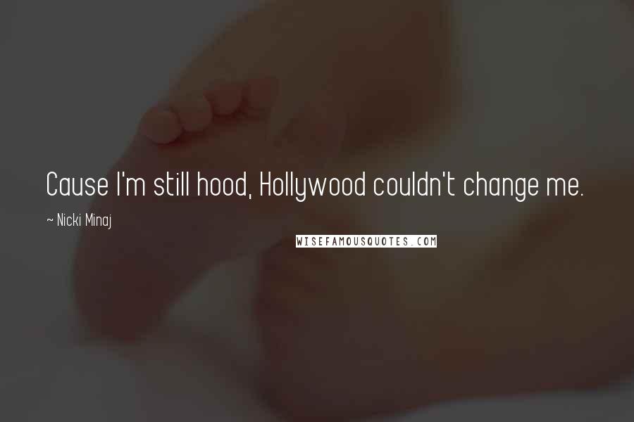 Nicki Minaj Quotes: Cause I'm still hood, Hollywood couldn't change me.