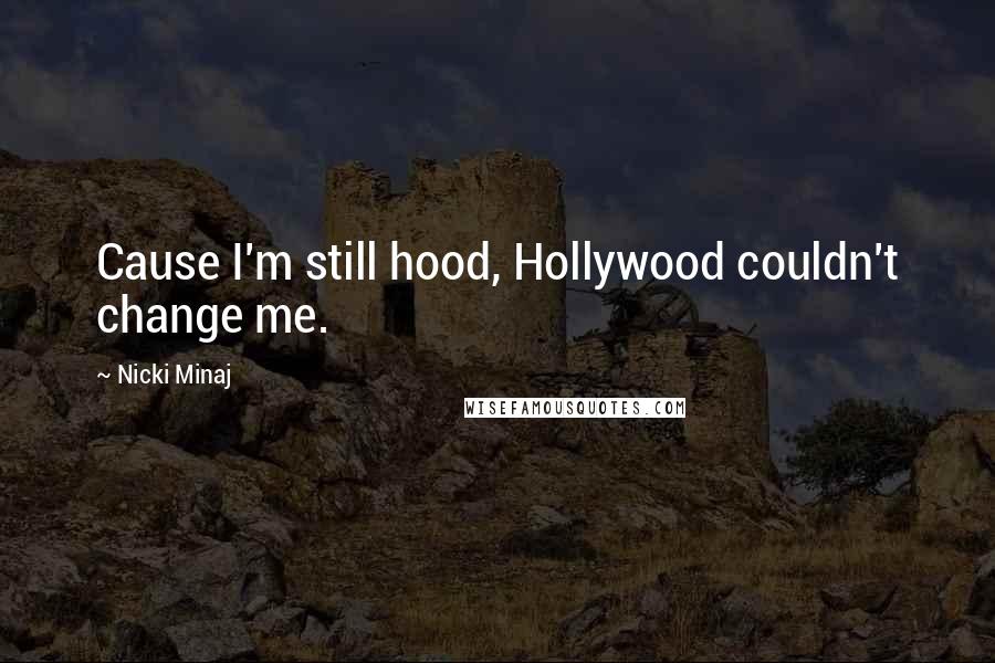 Nicki Minaj Quotes: Cause I'm still hood, Hollywood couldn't change me.