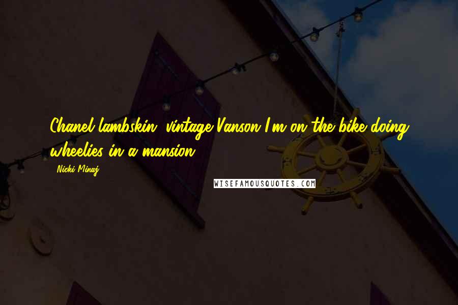 Nicki Minaj Quotes: Chanel lambskin, vintage Vanson I'm on the bike doing wheelies in a mansion