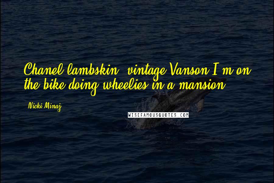 Nicki Minaj Quotes: Chanel lambskin, vintage Vanson I'm on the bike doing wheelies in a mansion