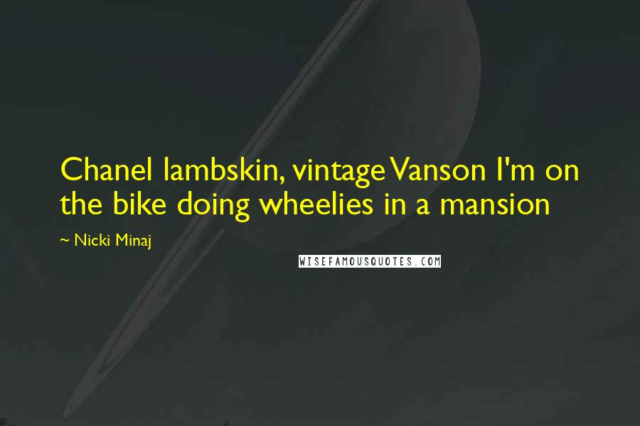 Nicki Minaj Quotes: Chanel lambskin, vintage Vanson I'm on the bike doing wheelies in a mansion
