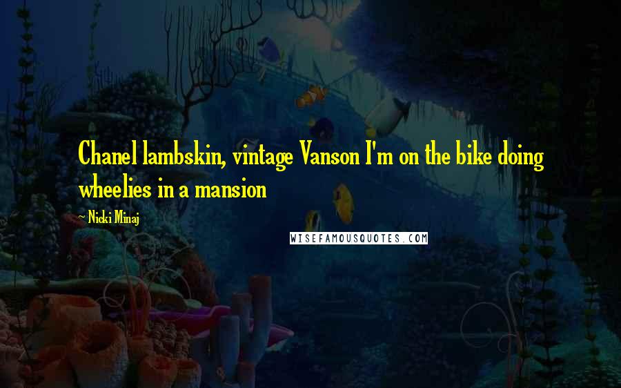 Nicki Minaj Quotes: Chanel lambskin, vintage Vanson I'm on the bike doing wheelies in a mansion