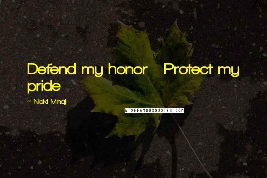 Nicki Minaj Quotes: Defend my honor - Protect my pride