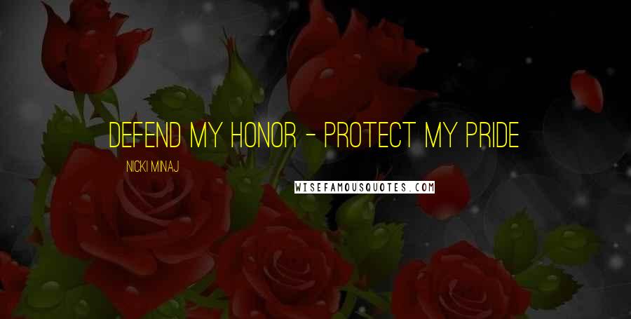 Nicki Minaj Quotes: Defend my honor - Protect my pride