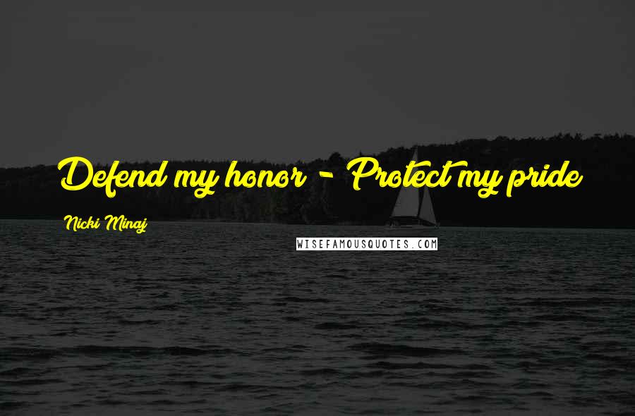 Nicki Minaj Quotes: Defend my honor - Protect my pride