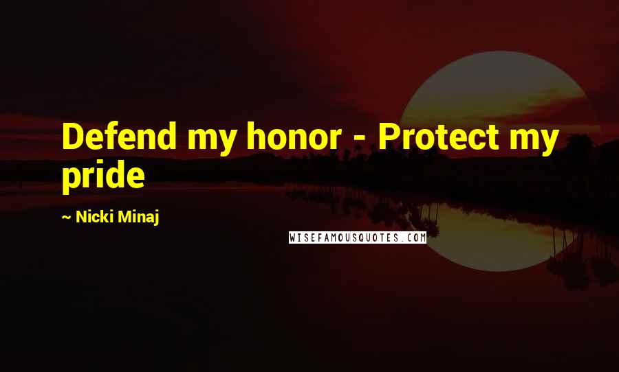 Nicki Minaj Quotes: Defend my honor - Protect my pride