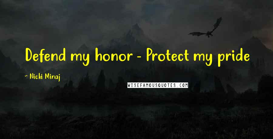 Nicki Minaj Quotes: Defend my honor - Protect my pride