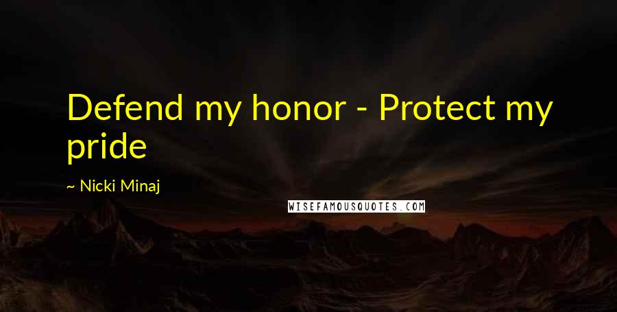 Nicki Minaj Quotes: Defend my honor - Protect my pride