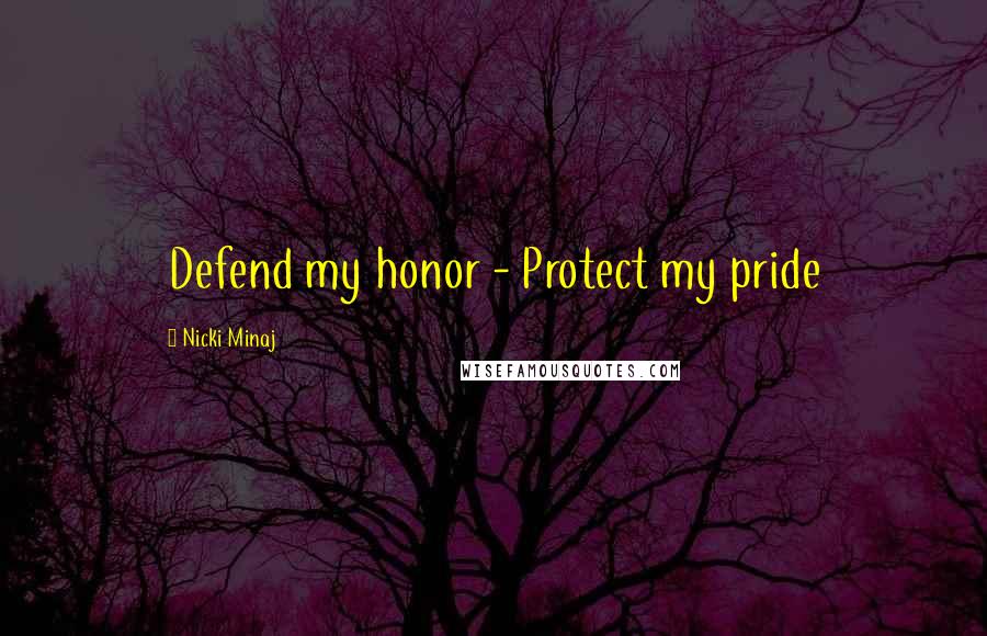 Nicki Minaj Quotes: Defend my honor - Protect my pride