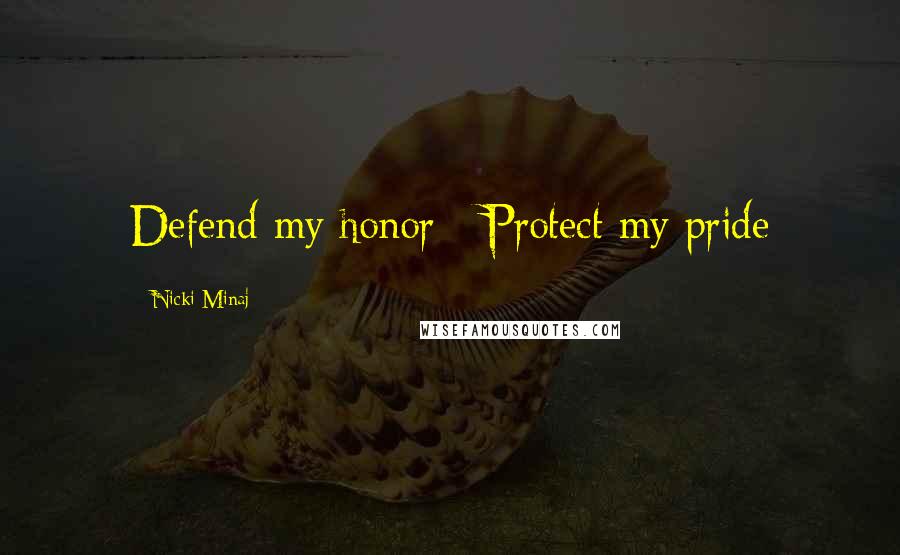 Nicki Minaj Quotes: Defend my honor - Protect my pride