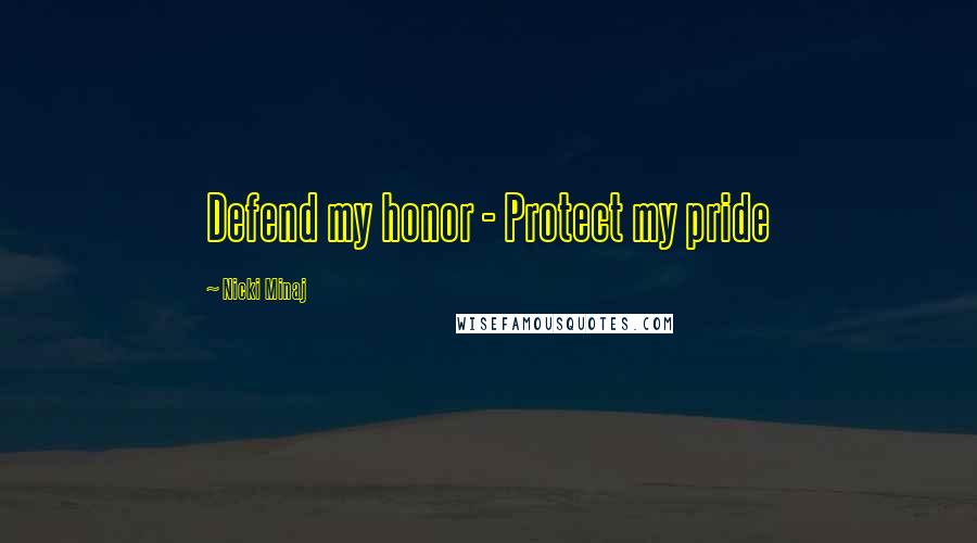 Nicki Minaj Quotes: Defend my honor - Protect my pride