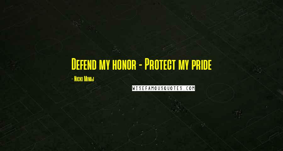 Nicki Minaj Quotes: Defend my honor - Protect my pride