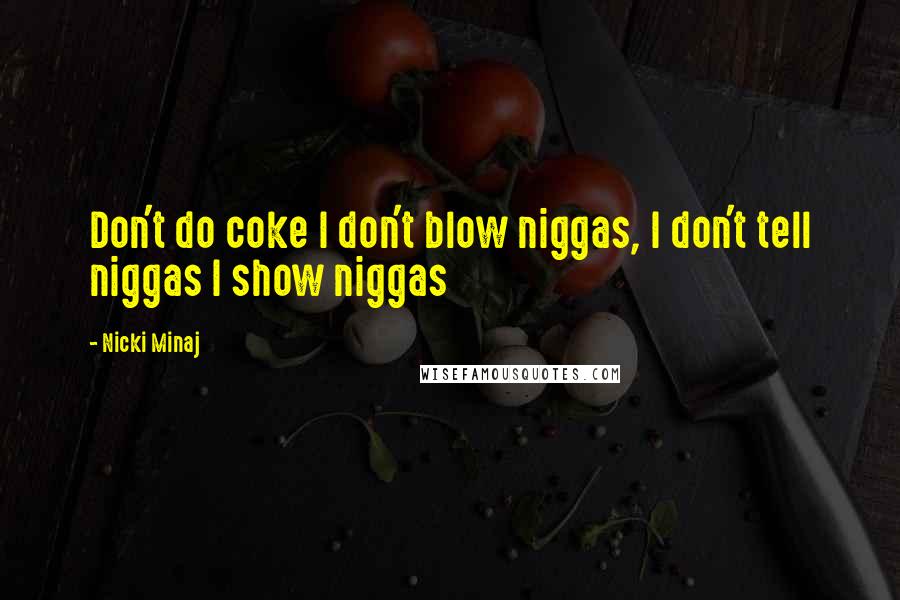 Nicki Minaj Quotes: Don't do coke I don't blow niggas, I don't tell niggas I show niggas