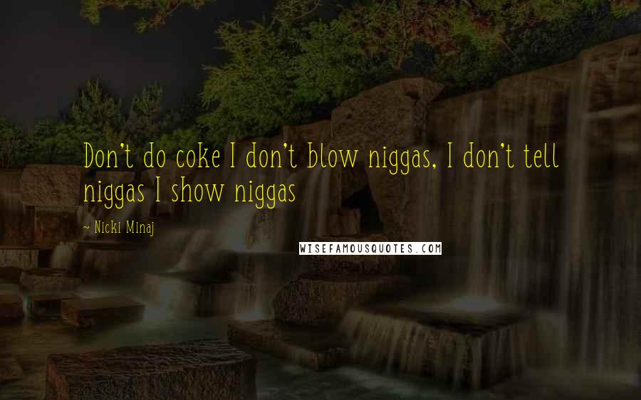 Nicki Minaj Quotes: Don't do coke I don't blow niggas, I don't tell niggas I show niggas