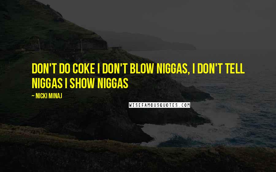 Nicki Minaj Quotes: Don't do coke I don't blow niggas, I don't tell niggas I show niggas