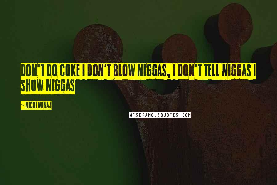 Nicki Minaj Quotes: Don't do coke I don't blow niggas, I don't tell niggas I show niggas