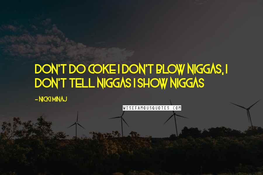 Nicki Minaj Quotes: Don't do coke I don't blow niggas, I don't tell niggas I show niggas