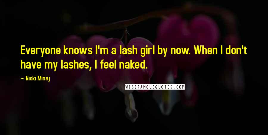 Nicki Minaj Quotes: Everyone knows I'm a lash girl by now. When I don't have my lashes, I feel naked.