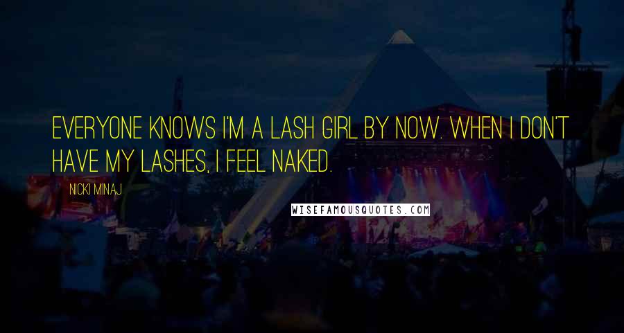 Nicki Minaj Quotes: Everyone knows I'm a lash girl by now. When I don't have my lashes, I feel naked.