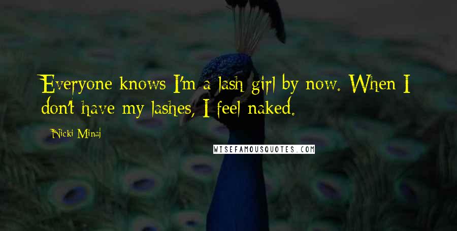 Nicki Minaj Quotes: Everyone knows I'm a lash girl by now. When I don't have my lashes, I feel naked.