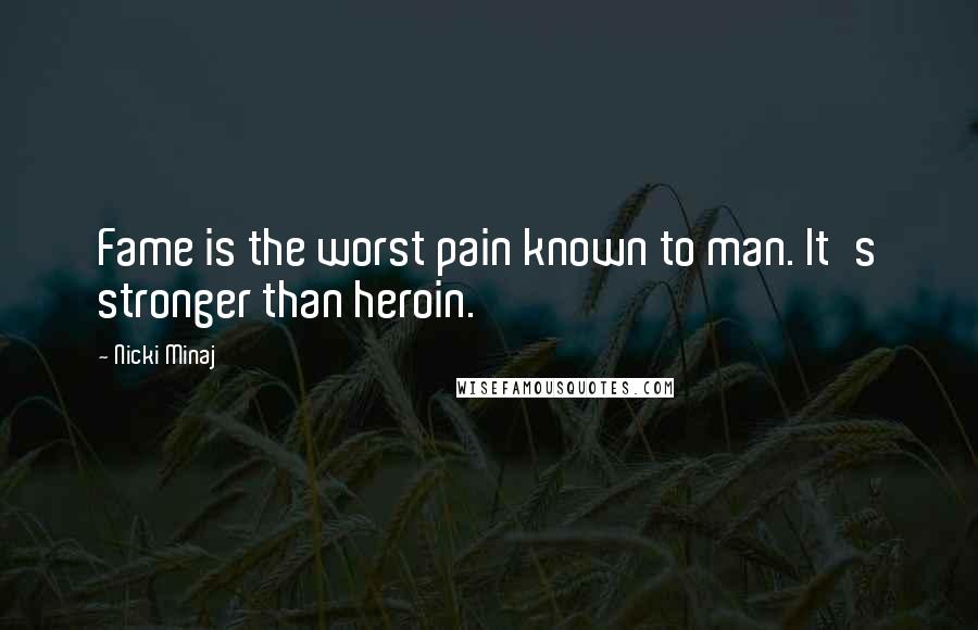 Nicki Minaj Quotes: Fame is the worst pain known to man. It's stronger than heroin.