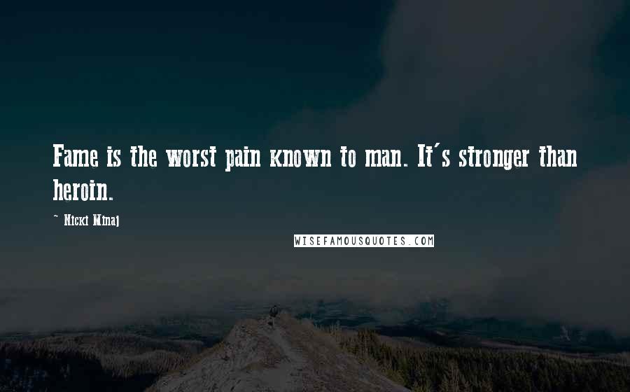 Nicki Minaj Quotes: Fame is the worst pain known to man. It's stronger than heroin.